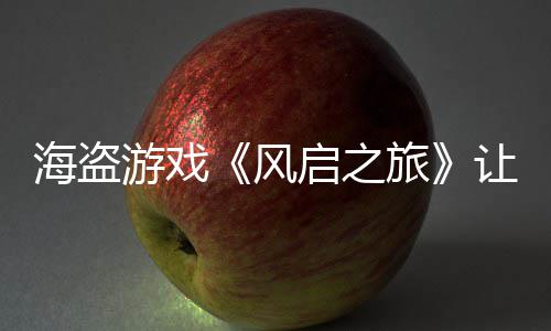 让S时打海盗启之每小旅风大 游戏压力劫1